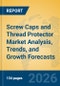 Screw Caps and Thread Protector Market Analysis, Trends, and Growth Forecasts - Product Thumbnail Image