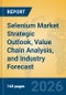 Selenium Market Strategic Outlook, Value Chain Analysis, and Industry Forecast - Product Thumbnail Image