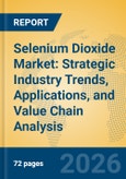 Selenium Dioxide Market: Strategic Industry Trends, Applications, and Value Chain Analysis- Product Image