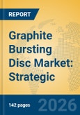 Graphite Bursting Disc Market: Strategic Insights, Competitive Landscape, and Future Growth Trajectories (2026-2031)- Product Image
