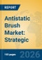 Antistatic Brush Market: Strategic Insights, Material Innovations, and Future Growth Trajectories (2026-2031) - Product Thumbnail Image