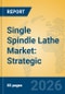 Single Spindle Lathe Market: Strategic Insights, Technological Innovations, and Future Growth Outlook (2026-2031) - Product Thumbnail Image