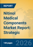 Nitinol Medical Components Market Report: Strategic Insights, Clinical Applications, and Industry Forecasts- Product Image