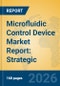 Microfluidic Control Device Market Report: Strategic Insights, Technology Trends, and Industry Forecasts - Product Thumbnail Image