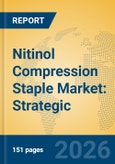 Nitinol Compression Staple Market: Strategic Insights, Clinical Applications, and Orthopedic Industry Forecasts- Product Image