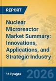 Nuclear Microreactor Market Summary: Innovations, Applications, and Strategic Industry Insights- Product Image