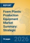 Foam Plastic Production Equipment Market Summary: Strategic Insights, Technological Trends, and Industry Value Chain Analysis - Product Thumbnail Image