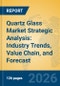 Quartz Glass Market Strategic Analysis: Industry Trends, Value Chain, and Forecast - Product Thumbnail Image