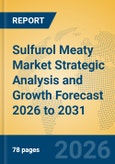 Sulfurol Meaty Market Strategic Analysis and Growth Forecast 2026 to 2031- Product Image