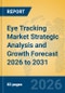Eye Tracking Market Strategic Analysis and Growth Forecast 2026 to 2031 - Product Thumbnail Image