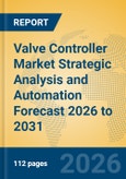 Valve Controller Market Strategic Analysis and Automation Forecast 2026 to 2031- Product Image