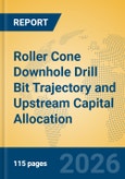 Roller Cone Downhole Drill Bit Trajectory and Upstream Capital Allocation- Product Image