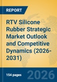 RTV Silicone Rubber Strategic Market Outlook and Competitive Dynamics (2026-2031)- Product Image