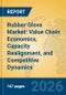 Rubber Glove Market: Value Chain Economics, Capacity Realignment, and Competitive Dynamics - Product Thumbnail Image