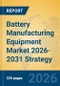 Battery Manufacturing Equipment Market 2026-2031 Strategy - Product Thumbnail Image