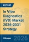 In Vitro Diagnostics (IVD) Market 2026-2031 Strategy - Product Thumbnail Image