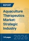 Aquaculture Therapeutics Market: Strategic Industry Insights, Leading Player Analysis, and Growth Outlook through 2031 - Product Thumbnail Image