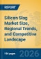 Silicon Slag Market Size, Regional Trends, and Competitive Landscape - Product Thumbnail Image