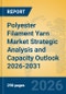 Polyester Filament Yarn Market Strategic Analysis and Capacity Outlook 2026-2031 - Product Thumbnail Image