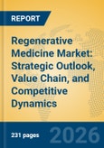 Regenerative Medicine Market: Strategic Outlook, Value Chain, and Competitive Dynamics- Product Image