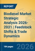 Biodiesel Market Strategic Analysis 2026-2031 | Feedstock Shifts & Trade Dynamics- Product Image