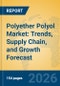 Polyether Polyol Market: Trends, Supply Chain, and Growth Forecast - Product Thumbnail Image
