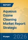 Aqueous Ozone Cleaning Market Report: Strategic Insights, Key Players, and Growth Trends- Product Image