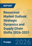 Resorcinol Market Outlook: Strategic Dynamics and Supply Chain Shifts 2026-2031- Product Image