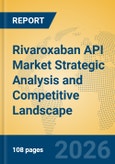 Rivaroxaban API Market Strategic Analysis and Competitive Landscape- Product Image