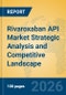 Rivaroxaban API Market Strategic Analysis and Competitive Landscape - Product Thumbnail Image
