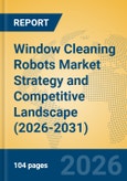Window Cleaning Robots Market Strategy and Competitive Landscape (2026-2031)- Product Image
