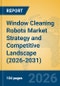 Window Cleaning Robots Market Strategy and Competitive Landscape (2026-2031) - Product Thumbnail Image