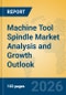 Machine Tool Spindle Market Analysis and Growth Outlook - Product Thumbnail Image