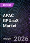 APAC GPUaaS Market - Size, Share, Trends, Growth Forecast, and Competitive Analysis (2025-2031) - Product Image