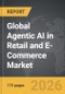 Agentic AI in Retail and E-Commerce - Global Strategic Business Report - Product Image