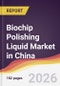 Biochip Polishing Liquid Market in China - Product Thumbnail Image