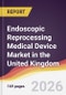 Endoscopic Reprocessing Medical Device Market in the United Kingdom - Product Image