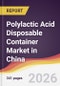 Polylactic Acid Disposable Container Market in China - Product Image