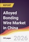 Alloyed Bonding Wire Market in China - Product Thumbnail Image