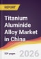 Titanium Aluminide Alloy Market in China - Product Image