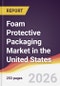 Foam Protective Packaging Market in the United States - Product Image