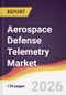 Aerospace Defense Telemetry Market Report: Trends, Forecast and Competitive Analysis to 2035 - Product Image