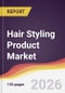 Hair Styling Product Market Report: Trends, Forecast and Competitive Analysis to 2035 - Product Thumbnail Image