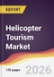 Helicopter Tourism Market Report: Trends, Forecast and Competitive Analysis to 2035 - Product Thumbnail Image
