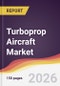 Turboprop Aircraft Market Report: Trends, Forecast and Competitive Analysis to 2035 - Product Image