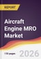 Aircraft Engine MRO Market Report: Trends, Forecast and Competitive Analysis to 2035 - Product Image