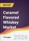 Caramel Flavored Whiskey Market Report: Trends, Forecast and Competitive Analysis to 2035 - Product Image