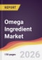 Omega Ingredient Market Report: Trends, Forecast and Competitive Analysis to 2035 - Product Thumbnail Image