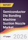 Semiconductor Die Bonding Machine Suction Nozzle Market Report: Trends, Forecast and Competitive Analysis to 2035- Product Image