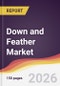Down and Feather Market Report: Trends, Forecast and Competitive Analysis to 2035 - Product Thumbnail Image